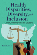 Health Disparities, Diversity, and Inclusion: Context, Controversies, and Solutions