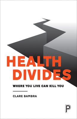 Health Divides: Where You Live Can Kill You - Bambra, Clare