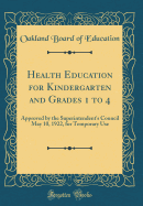 Health Education for Kindergarten and Grades 1 to 4: Approved by the Superintendent's Council May 10, 1922, for Temporary Use (Classic Reprint)