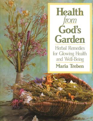 Health from God's Garden: Herbal Remedies for Glowing Health and Well-Being - Treben, Maria