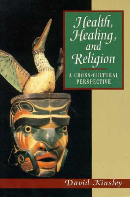 Health, Healing and Religion: A Cross Cultural Perspective - Kinsley, David R