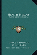 Health Heroes: Florence Nightingale - Hallock, Grace T, and Turner, C E