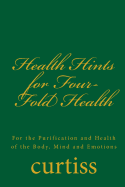 Health Hints for Four-Fold Health: For the Purification and Health of the Body, Mind and Emotions