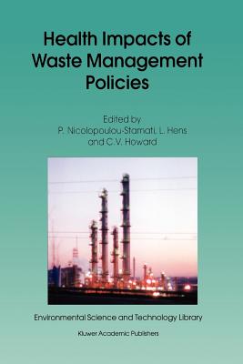 Health Impacts of Waste Management Policies: Proceedings of the Seminar 'Health Impacts of Wate Management Policies' Hippocrates Foundation, Kos, Greece, 12-14 November 1998 - Nicolopoulou-Stamati, Polyxeni (Editor), and Hens, Luc (Editor), and Howard, Vyvyan C. (Editor)