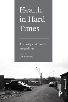 Health in Hard Times: Austerity and Health Inequalities - Pearce, Jamie (Foreword by), and Ahkter, Nasima (Contributions by), and Murphy, Amy (Contributions by)