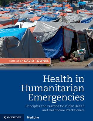 Health in Humanitarian Emergencies: Principles and Practice for Public Health and Healthcare Practitioners - Townes, David (Editor)