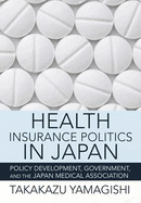 Health Insurance Politics in Japan: Policy Development, Government, and the Japan Medical Association