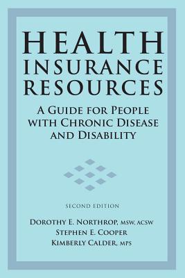 Health Insurance Resources: A Guide for People with Chronic Disease and Disability - Northrop, Dorothy E, MSW, Acsw, and Cooper, Stephen E, and Calder, Kimberly, Mps