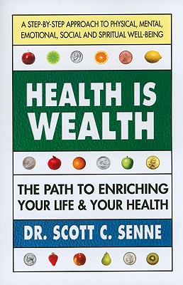 Health Is Wealth: The Path to Enriching Your Life & Your Health - Senne, Scott C