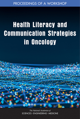 Health Literacy and Communication Strategies in Oncology: Proceedings of a Workshop - National Academies of Sciences, Engineering, and Medicine, and Health and Medicine Division, and Board on Health Care Services