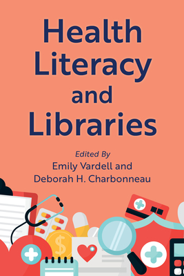 Health Literacy and Libraries - Vardell, Emily, Professor, PhD (Editor), and Charbonneau, Deborah (Editor)