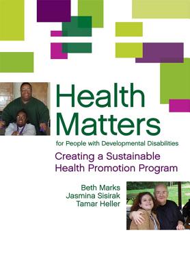 Health Matters for People with Developmental Disabilities: Creating a Sustainable Health Promotion Program - Marks, Beth, and Sisirak, Jasmina, and Heller, Tamar, Professor