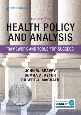 Health Policy Analysis: Framework and Tools for Success - Seavey, John, MPH, PhD, and Aytur, Semra A, PhD, MPH, and McGrath, Robert J, PhD