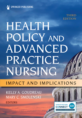 Health Policy and Advanced Practice Nursing, Third Edition: Impact and Implications - Goudreau, Kelly A, PhD, RN, Faan (Editor), and Smolenski, Mary C, Edd, MS, Fnp (Editor)