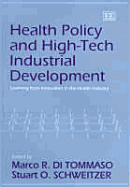 Health Policy and High-Tech Industrial Development: Learning from Innovation in the Health Industry - Di Tommaso, Marco R (Editor), and Schweitzer, Stuart O (Editor)