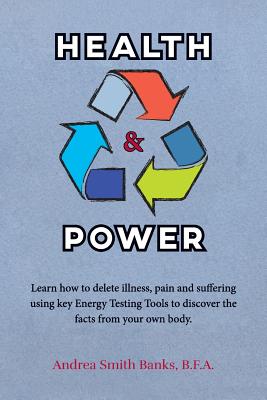 Health & Power: Learn how to delete illness, pain and suffering using key Energy Testing Tools to discover the facts from your own body. - Banks, B F a Andrea Smith