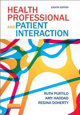 Health Professional and Patient Interaction - Purtilo, Ruth B, PhD, and Haddad, Amy M, PhD, Mfa, RN, Faan, and Doherty, Regina F, Otr/L, Faota
