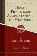 Health Progress and Administration in the West Indies (Classic Reprint)