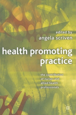 Health Promoting Practice: The Contribution of Nurses and Allied Health Professionals - Scriven, Angela
