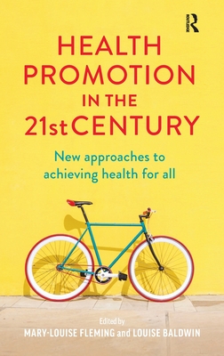 Health Promotion in the 21st Century: New approaches to achieving health for all - Fleming, Mary-Louise (Editor), and Baldwin, Louise (Editor)