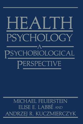 Health Psychology: A Psychobiological Perspective - Feuerstein, Michael, and Labb, Elise E., and Kuczmierczyk, Andrzej R.