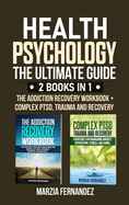 Health Psychology: The Ultimate Guide - 2 Books in 1: The Addiction Recovery Workbook + Complex PTSD, Trauma and Recovery