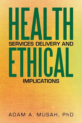 Health Services Delivery and Ethical Implications - Musah, Adam A, PhD