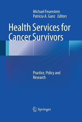 Health Services for Cancer Survivors: Practice, Policy and Research - Feuerstein, Michael (Editor), and Ganz, Patricia a (Editor)