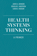Health Systems Thinking: A Primer