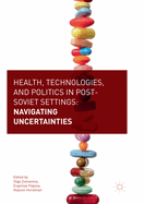 Health, Technologies, and Politics in Post-Soviet Settings: Navigating Uncertainties