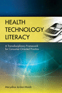Health Technology Literacy: A Transdisciplinary Framework for Consumer-Oriented Practice: A Transdisciplinary Framework for Consumer-Oriented Practice