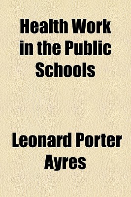 Health Work in the Public Schools - Ayres, Leonard Porter