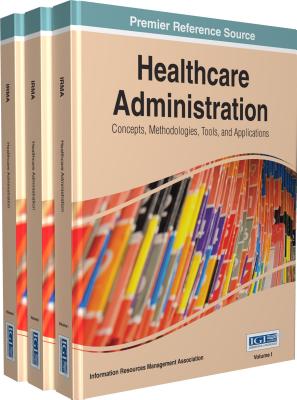 Healthcare Administration: Concepts, Methodologies, Tools, and Applications - Association, Information Resources Management (Editor)