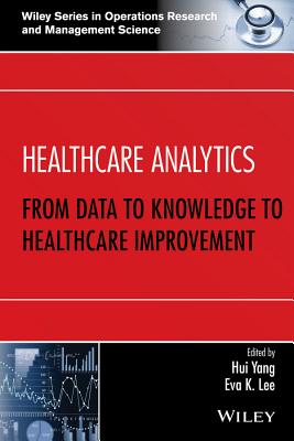 Healthcare Analytics: From Data to Knowledge to Healthcare Improvement - Yang, Hui (Editor), and Lee, Eva K. (Editor)