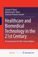 Healthcare and Biomedical Technology in the 21st Century: An Introduction for Non-Science Majors - Baran, George R, and Kiani, Mohammad F, and Samuel, Solomon Praveen