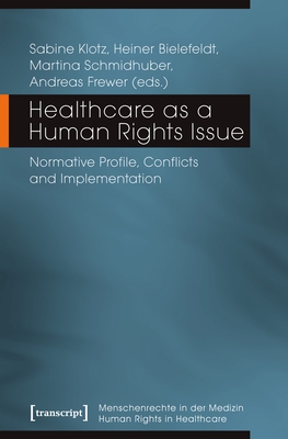 Healthcare as a Human Rights Issue: Normative Profile, Conflicts, and Implementation - Frewer, Andreas (Editor), and Bielefeldt, Heiner (Editor), and Schmidhuber, Martina (Editor)