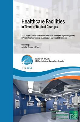 Healthcare Facilities in Times of Radical Changes. Proceedings of the 23rd Congress of the International Federation of Hospital Engineering (IFHE), 25th Latin American Congress of Architecture and Hospital Engineering. - Del Nord, Romano (Editor), and Monza, Luciano (Foreword by), and Font, Liliana (Foreword by)