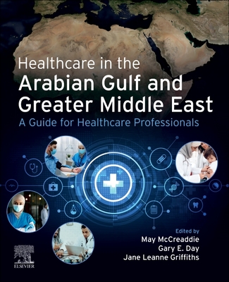Healthcare in the Arabian Gulf and Greater Middle East: A Guide for Healthcare Professionals - McCreaddie, May (Editor), and Day, Gary E. (Editor), and Griffiths, Jane Leanne, RN (Editor)
