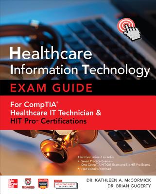Healthcare Information Technology Exam Guide for CompTIA Healthcare IT Technician and HIT Pro Certifications - Mccormick, Kathleen A., and Gugerty, Brian