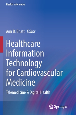 Healthcare Information Technology for Cardiovascular Medicine: Telemedicine & Digital Health - Bhatt, Ami B. (Editor)