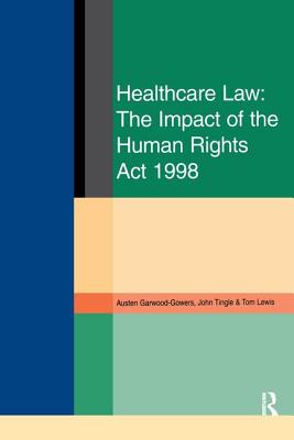 Healthcare Law: Impact of the Human Rights ACT 1998 - Garwood-Gowers, Austen, and Tingle, John, Ba, Ed, Med, and Lewis, Tom, Professor