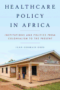Healthcare Policy in Africa: Institutions and Politics from Colonialism to the Present
