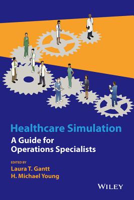 Healthcare Simulation: A Guide for Operations Specialists - Gantt, Laura T, and Young, H Michael