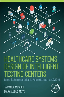 Healthcare Systems Design of Intelligent Testing Centers: Latest Technologies to Battle Pandemics Such as Covid-19 - Mushiri, Tawanda, and Moyo, Marvellous