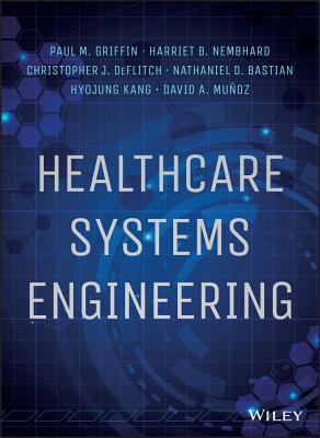Healthcare Systems Engineering - Griffin, Paul M, and Nembhard, Harriet B, and Deflitch, Christopher J