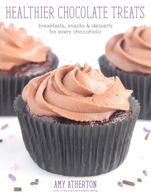 Healthier Chocolate Treats: Breakfasts, Snacks & Desserts for Every Chocoholic - Atherton, Amy