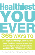 Healthiest You Ever: 365 Ways to Lose Weight, Build Strength, Boost Your BMI, Lower Your Blood Pressure, Increase Your Stamina, Improve Your Cholesterol Levels, and Energize from Head to Toe!