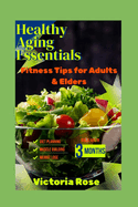 Healthy Aging Essentials: Fitness Tips for Adults and Elders