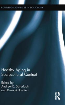 Healthy Aging in Sociocultural Context - Scharlach, Andrew E. (Editor), and Hoshino, Kazumi (Editor)