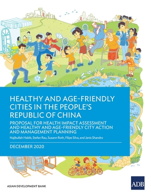 Healthy and Age-Friendly Cities in the People's Republic of China: Proposal for Health Impact Assessment and Healthy and Age-Friendly City Action and Management Planning - Habib, Najibullah, and Rau, Stefan, and Roth, Susann